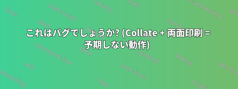 これはバグでしょうか? (Collat​​e + 両面印刷 = 予期しない動作) 