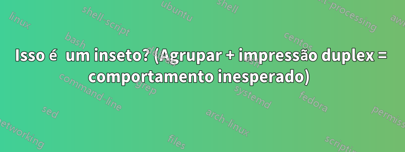 Isso é um inseto? (Agrupar + impressão duplex = comportamento inesperado) 