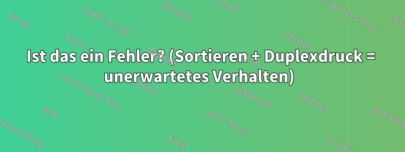 Ist das ein Fehler? (Sortieren + Duplexdruck = unerwartetes Verhalten) 