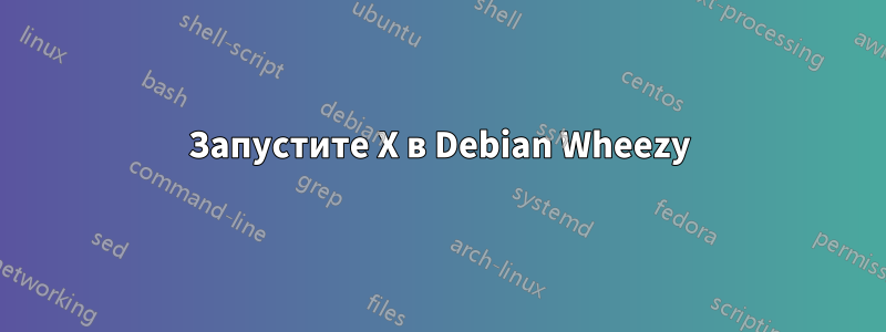 Запустите X в Debian Wheezy