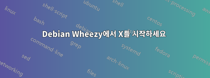 Debian Wheezy에서 X를 시작하세요