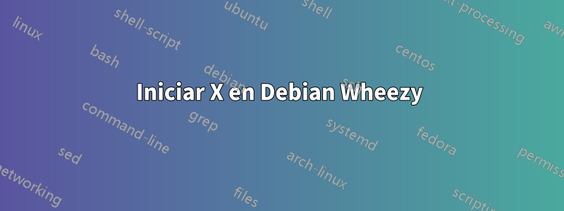 Iniciar X en Debian Wheezy