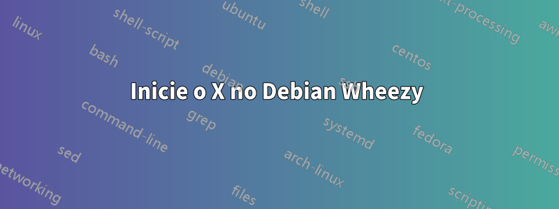 Inicie o X no Debian Wheezy