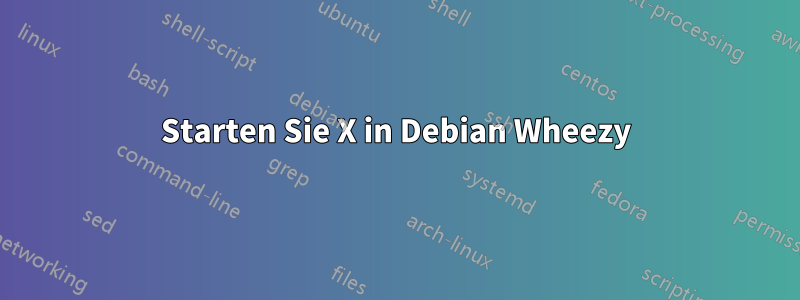 Starten Sie X in Debian Wheezy