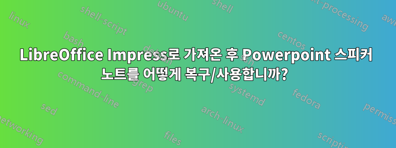 LibreOffice Impress로 가져온 후 Powerpoint 스피커 노트를 어떻게 복구/사용합니까? 