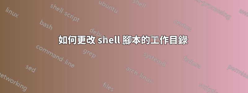 如何更改 shell 腳本的工作目錄