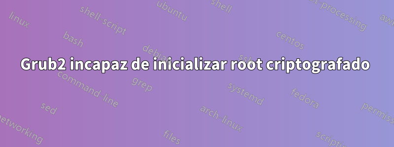 Grub2 incapaz de inicializar root criptografado