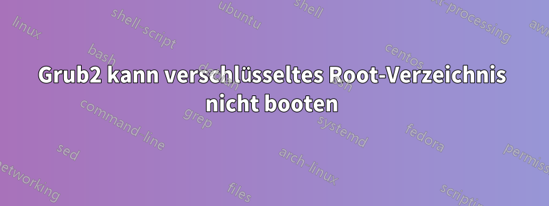 Grub2 kann verschlüsseltes Root-Verzeichnis nicht booten