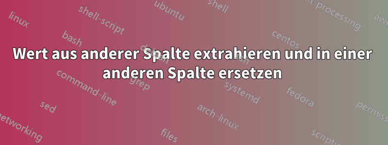 Wert aus anderer Spalte extrahieren und in einer anderen Spalte ersetzen