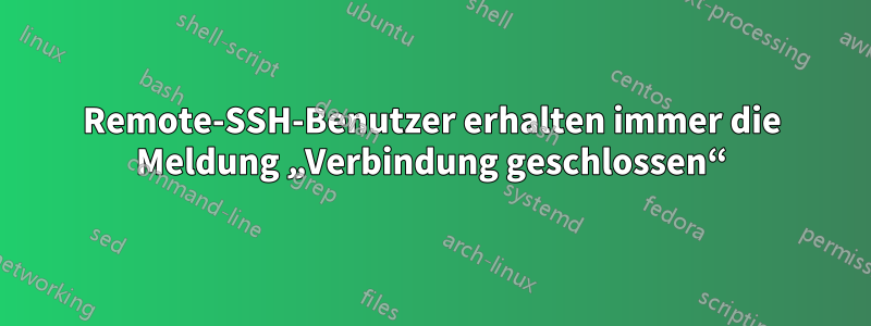 Remote-SSH-Benutzer erhalten immer die Meldung „Verbindung geschlossen“