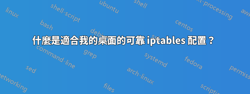 什麼是適合我的桌面的可靠 iptables 配置？