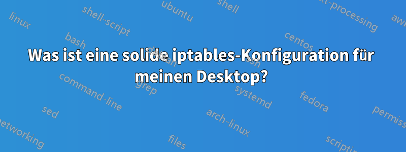 Was ist eine solide iptables-Konfiguration für meinen Desktop?