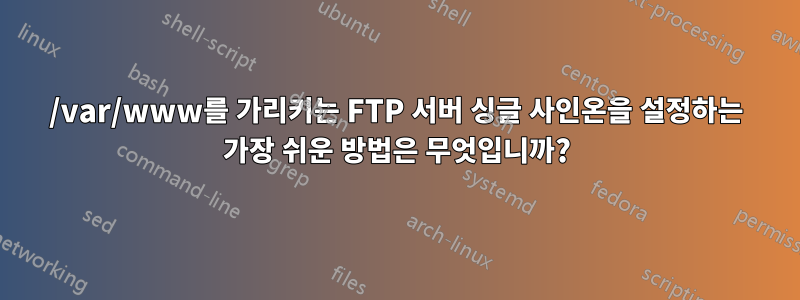 /var/www를 가리키는 FTP 서버 싱글 사인온을 설정하는 가장 쉬운 방법은 무엇입니까?