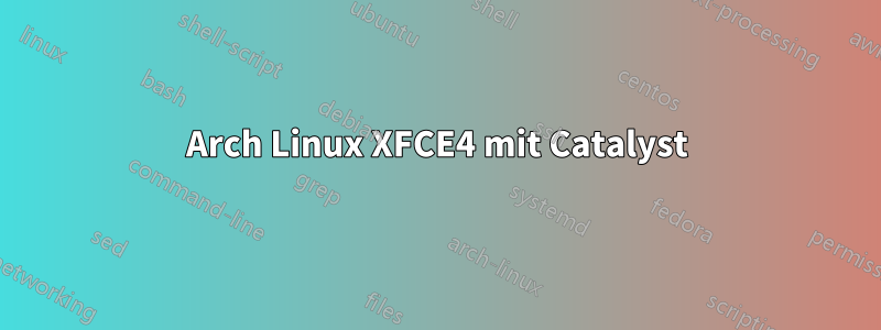 Arch Linux XFCE4 mit Catalyst