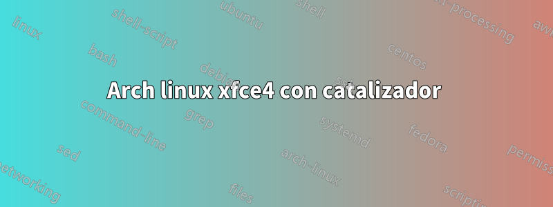 Arch linux xfce4 con catalizador