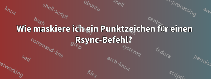 Wie maskiere ich ein Punktzeichen für einen Rsync-Befehl? 