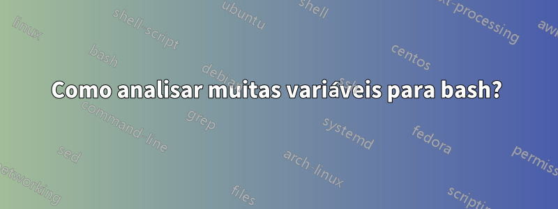 Como analisar muitas variáveis ​​para bash?