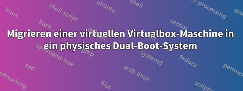 Migrieren einer virtuellen Virtualbox-Maschine in ein physisches Dual-Boot-System