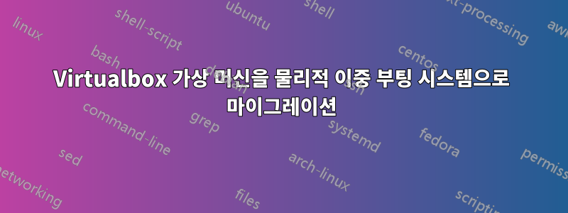 Virtualbox 가상 머신을 물리적 이중 부팅 시스템으로 마이그레이션