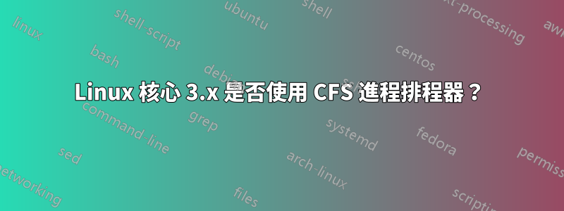 Linux 核心 3.x 是否使用 CFS 進程排程器？