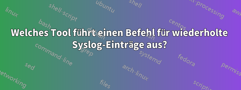 Welches Tool führt einen Befehl für wiederholte Syslog-Einträge aus?