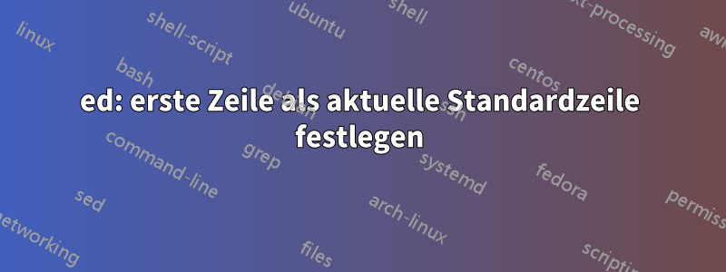 ed: erste Zeile als aktuelle Standardzeile festlegen