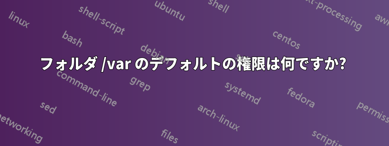 フォルダ /var のデフォルトの権限は何ですか?