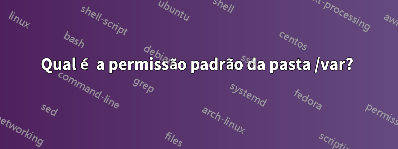 Qual é a permissão padrão da pasta /var?