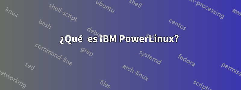 ¿Qué es IBM PowerLinux?