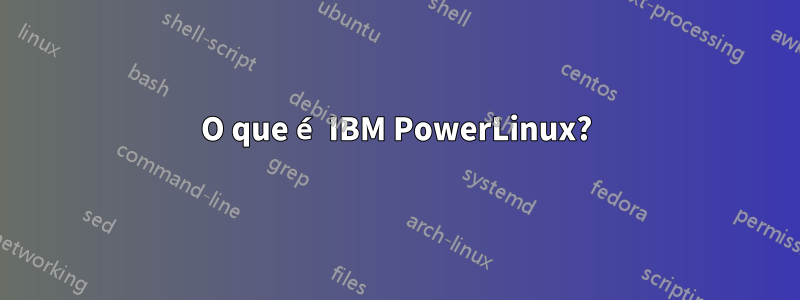 O que é IBM PowerLinux?