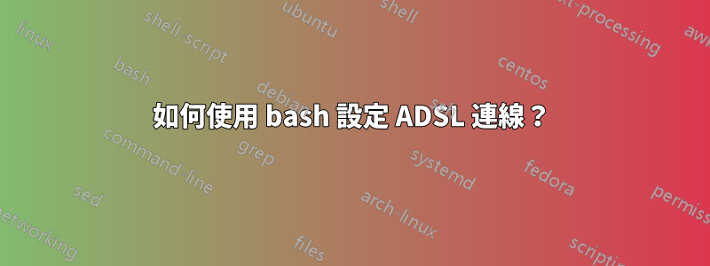 如何使用 bash 設定 ADSL 連線？