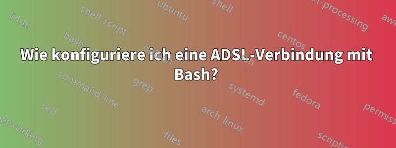 Wie konfiguriere ich eine ADSL-Verbindung mit Bash?