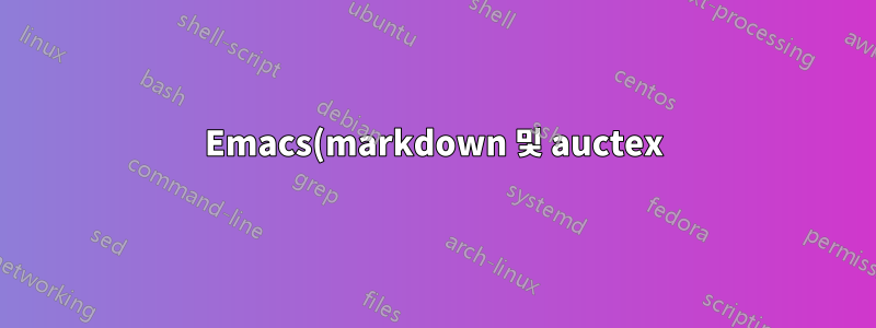 Emacs(markdown 및 auctex)에서 두 가지 모드를 어떻게 사용할 수 있나요?