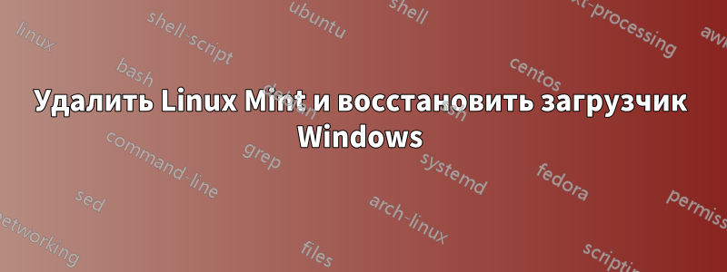 Удалить Linux Mint и восстановить загрузчик Windows