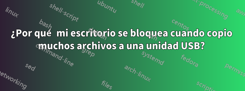 ¿Por qué mi escritorio se bloquea cuando copio muchos archivos a una unidad USB?