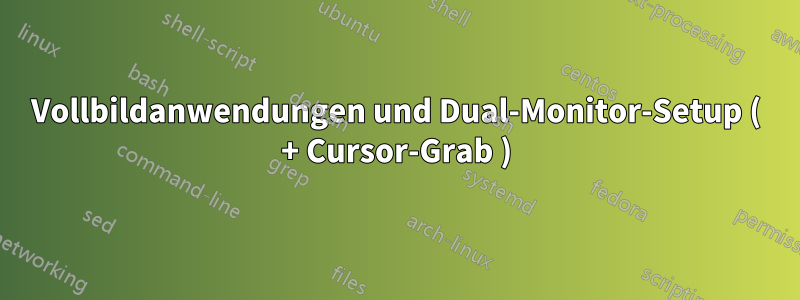 Vollbildanwendungen und Dual-Monitor-Setup ( + Cursor-Grab )