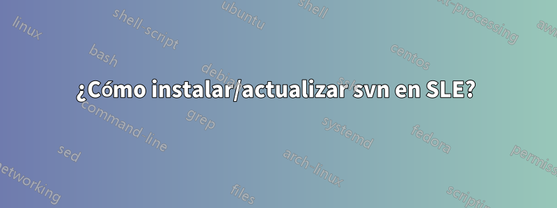 ¿Cómo instalar/actualizar svn en SLE?