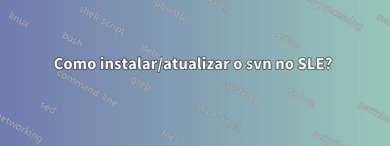 Como instalar/atualizar o svn no SLE?