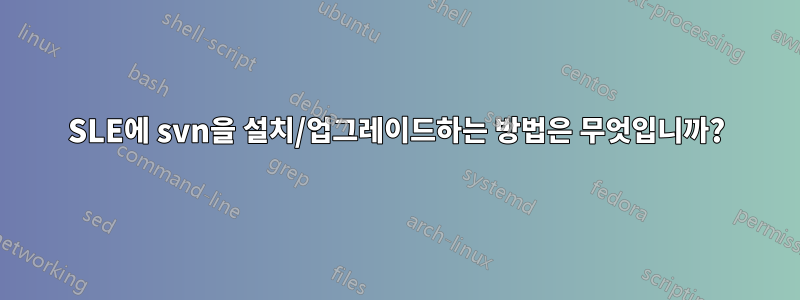 SLE에 svn을 설치/업그레이드하는 방법은 무엇입니까?