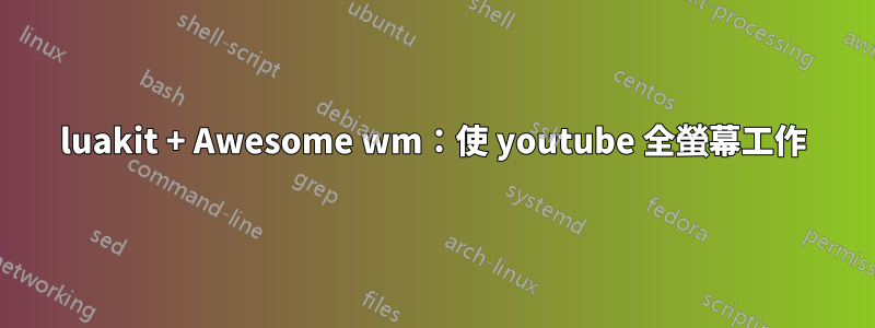 luakit + Awesome wm：使 youtube 全螢幕工作