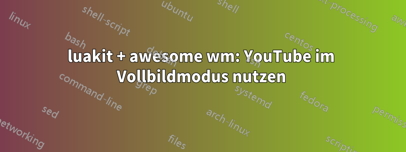 luakit + awesome wm: YouTube im Vollbildmodus nutzen