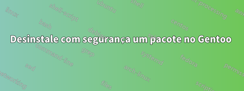 Desinstale com segurança um pacote no Gentoo