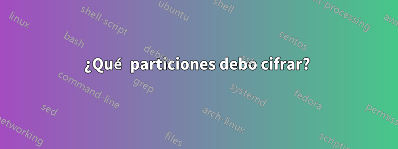 ¿Qué particiones debo cifrar?