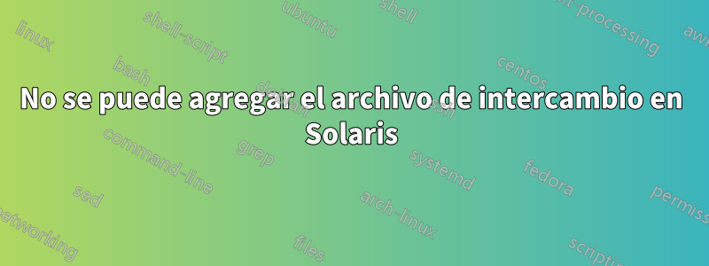 No se puede agregar el archivo de intercambio en Solaris