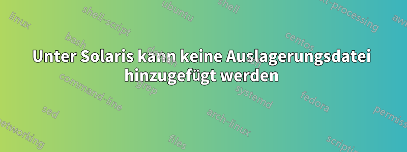 Unter Solaris kann keine Auslagerungsdatei hinzugefügt werden