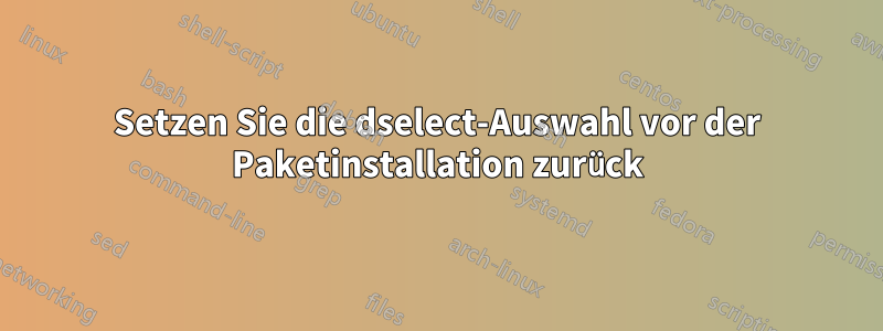 Setzen Sie die dselect-Auswahl vor der Paketinstallation zurück