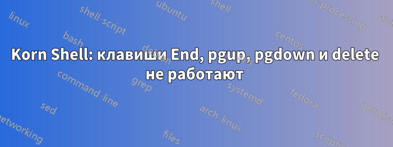 Korn Shell: клавиши End, pgup, pgdown и delete не работают