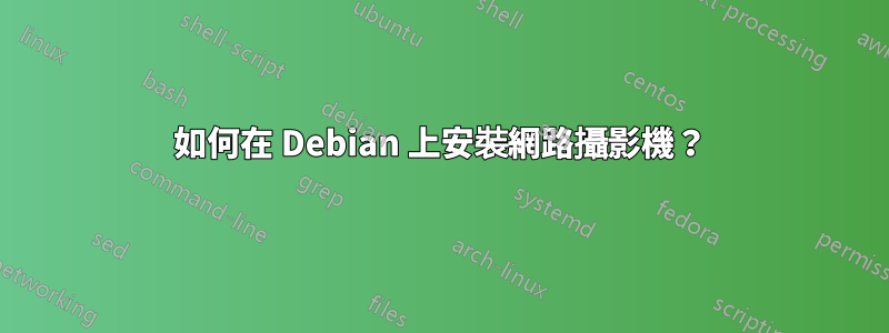 如何在 Debian 上安裝網路攝影機？