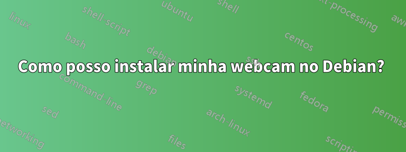 Como posso instalar minha webcam no Debian?