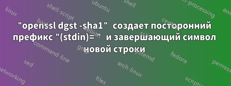 "openssl dgst -sha1" создает посторонний префикс "(stdin)= " и завершающий символ новой строки